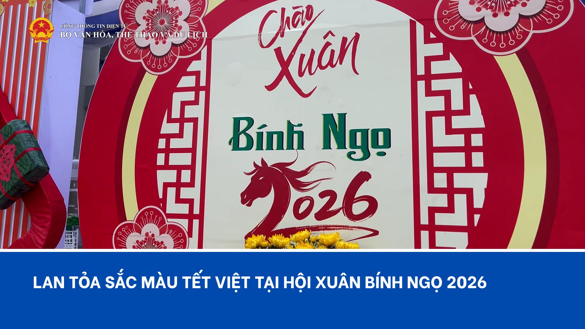 Lan tỏa sắc màu Tết Việt tại Hội Xuân Bính Ngọ 2026