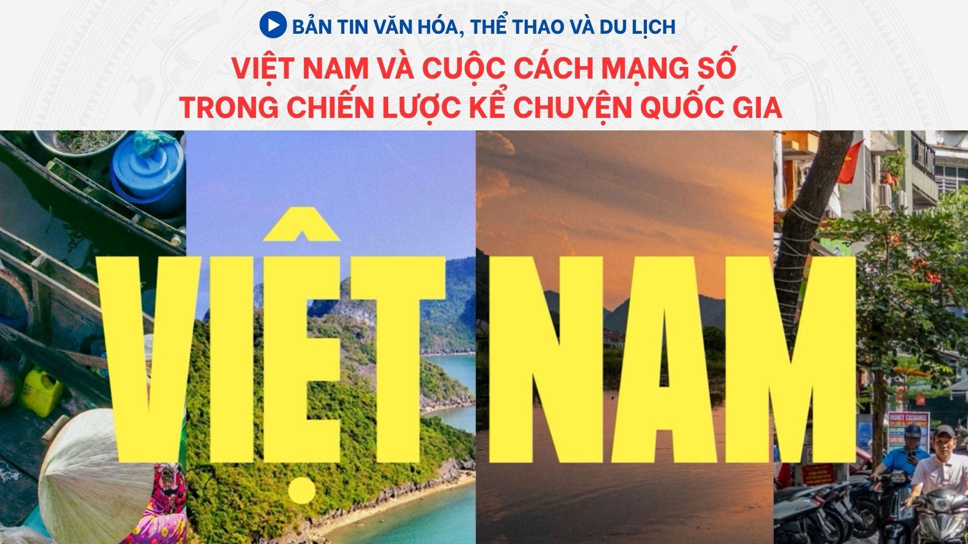 Bản tin VHTTDL: Việt Nam và cuộc cách mạng số trong chiến lược kể chuyện quốc gia