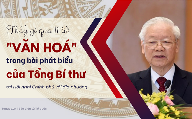 Thấy gì qua 11 từ "Văn hóa" trong bài phát biểu của Tổng Bí thư tại Hội nghị Chính phủ với địa phương - Ảnh 1.